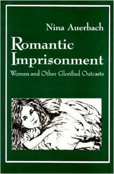 Romantic Imprisonment: Women and Other Glorified Outcasts