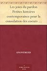 Les joies du pardon Petites histoires contemporaines pour la consolation des coeurs chrétiens (French Edition) Les joies du pardon Petites histoires contemporaines pour la consolation des coeurs chrétiens (French Edition)