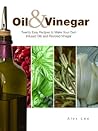 Oil and Vinegar: Twenty Easy Recipes to Make Your Own Infused Oils and Flavored Vinegar Oil and Vinegar: Twenty Easy Recipes to Make Your Own Infused Oils and Flavored Vinegar