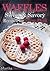 Waffles: Sweet & Savory Recipes for Every Meal