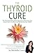 The Thyroid Cure - The Functional Mind-Body Approach to Reversing Your Autoimmune Condition and Reclaiming Your Health!