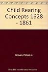 Child-Rearing Concepts, 1628-1861 Child-Rearing Concepts, 1628-1861