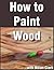 How to Paint Wood Objects in a Still Life (Still Life Painting with Nolan Clark Book 3)