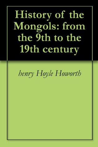 History of the Mongols: from the 9th to the 19th century (Kindle Edition)