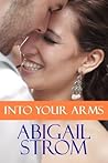 Into Your Arms by Abigail Strom Into Your Arms by Abigail Strom