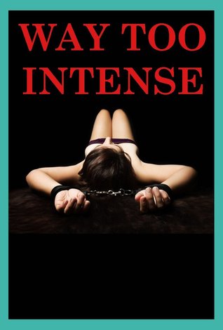 Way Too Intense! Five Very Rough and Reluctant Erotica Stories