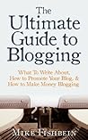 The Ultimate Guide to Blogging by Mike Fishbein