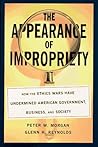 The Appearance of Impropriety: How the Ethics Wars Have Undermined American Government, Business, and Society
