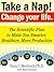 Take a Nap! Change Your Life by Sara C. Mednick