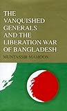 The vanquished generals and the liberation war of Bangladesh by Muntassir Mamoon The vanquished generals and the liberation war of Bangladesh by Muntassir Mamoon