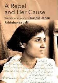A Rebel and Her Cause: The Life and Work of Rashid Jahan