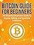 Bitcoin Guide For Beginners: The Essential Beginner’s Guide To Buying, Selling, And Investing In Bitcoins (Bitcoin Guide, Bitcoin For Beginners, Bitcoin Book)