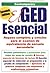 El GED Esencial : Repaso completo y conciso para elexamen de equivalencia de escuela secundaria