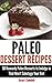 Paleo Dessert Recipes - 50 Heavenly Paleo Desserts to Indulge in That Won't Sabotage Your Diet