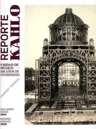 Reporte Kahlo. Ciudad de México, 100 años de patrimonio (Hardcover)
