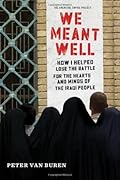 We Meant Well: How I Helped Lose the Battle for the Hearts and Minds of the Iraqi People