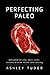 Perfecting Paleo: Personalize Your Diet Rules: Ancient Wisdom Meets Self-Testing