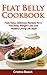 Flat Belly Cookbook: Fast, Easy, Delicious Recipes for a Flat Belly, Weight Loss and Healthy Living Life Style