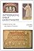 Introducing Early Christianity: A Topical Survey of Its Life, Beliefs and Practices