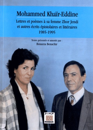 Mohammed Khaïr-Eddine - Lettres et poèmes à sa femme Zhor Jendi et autres écrits épistolaires et littéraires 1985-1995