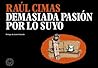Demasiada pasión por lo suyo by Raúl Cimas