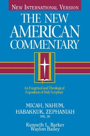 Micah, Nahum, Habakkuk, Zephaniah: An Exegetical and Theological Exposition of Holy Scripture (The New American Commentary Book 20)