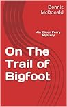 On The Trail of Bigfoot (An Eileen Ferry Mystery Book 1)