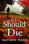 If I Should Die by Matthew Frank