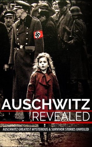 Auschwitz Revealed: Auschwitz Greatest Mysterious & Survivor Stories Unveiled (Kindle Edition)