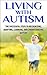 Living with Autism: The Successful Steps to Recognizing, Adapting, Learning, and Understanding Autism