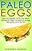Paleo: Eggs & Omelets! - Are You Ready To Taste The Most Amazing Egg & Omelet Recipes? - The Ultimate Paleo Guide to Unlock Weight Loss Eating Low Carb ... Gluten Free, Weight Loss, Primal Blueprint)