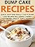 Dump Cake Recipes: Quick, Easy And Really Tasty Dump Cake Recipes Including Cherry, Strawberry, Peach, Apple, Pumpkin-Learn How To Make A Dump Cake The ... Dump Cakes, Dump Dinner Recipes Book 6)