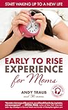The Early To Rise Experience for Moms: Start Waking up to a new Life