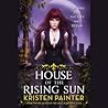 House of the Rising Sun by Kristen Painter