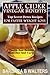 Apple Cider Vinegar Benefits: Top Secret Detox Recipes To Cleanse And Detox For Faster Weight Loss