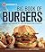 Weber's Big Book of Burgers: The Ultimate Guide to Grilling Incredible Backyard Fare: The Ultimate Guide to Grilling Backyard Classics