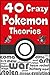 40 Crazy Pokemon Theories by Garrett Oden 40 Crazy Pokemon Theories by Garrett Oden