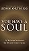 You Have a Soul: It Weighs ...
