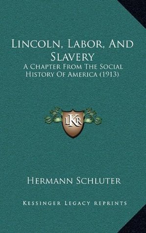 Lincoln, Labor, And Slavery: A Chapter From The Social History Of America (1913)