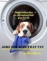 Jobs for Kids and Teens that Pay: Money making ideas for self-employed kids 8 to 18
