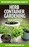 Container Herb Gardening: The Definitive Guide To Container Herb Gardening For Beginners. (The Definitive Gardening Guides) Book cover for Container Herb Gardening: The Definitive Guide To Container Herb Gardening For Beginners. (The Definitive Gardening Guides)