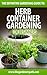 Container Herb Gardening: The Definitive Guide To Container Herb Gardening For Beginners. (The Definitive Gardening Guides)