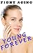 Fight Aging and Look Young Forever: Tips, Tricks, and Products to Deal with Signs of Aging