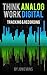 Think Analog - Work Digital: Tracking & Recording: More than 50 techniques step-by-step secrets for Recording Drums, Bass, Guitars, Vocals, and more