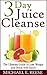 3 Day Juice Cleanse: The Ultimate Guide to Lose Weight and Detox with Juices