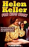 Helen Keller For Kids Book: Fun Facts About The Accomplishments & Life Of Helen Keller