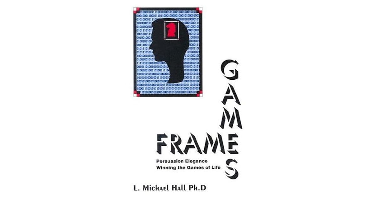Frame Games Persuasion Excellence by L. Michael Hall