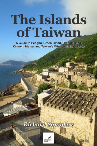 The Islands of Taiwan: A Guide to Penghu, Kinmen, Lanyu, Matsu, Green Island, and Taiwan's Other Outlying Islands