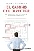 El camino del director: Experiencias y estrategias en dirección empresarial