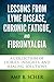 Lessons from Lyme Disease, Chronic Fatigue, and Fibromyalgia: A Collection Of Stories, Insights, and Healing Solutions